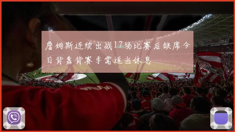 詹姆斯连续出战17场比赛后缺席今日背靠背赛季需适当休息