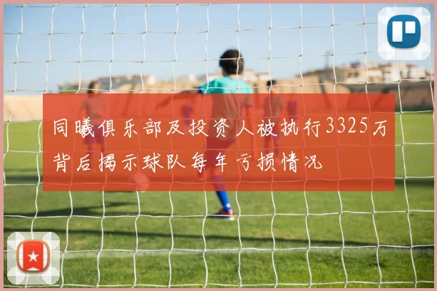 同曦俱乐部及投资人被执行3325万背后揭示球队每年亏损情况