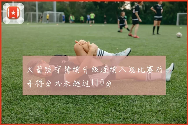 火箭防守持续升级连续八场比赛对手得分均未超过110分